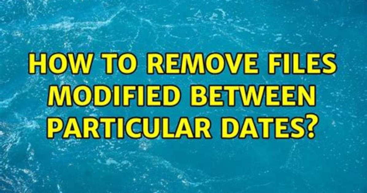How to Remove Files Modified Between Particular Dates?