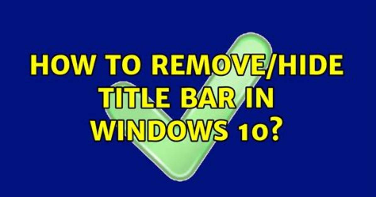 How to Remove/Hide Title Bar in Windows 10?