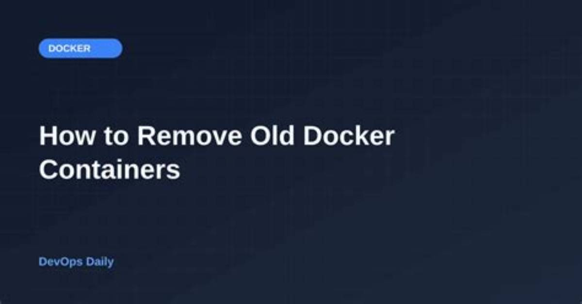 How to Remove Old Docker Containers
