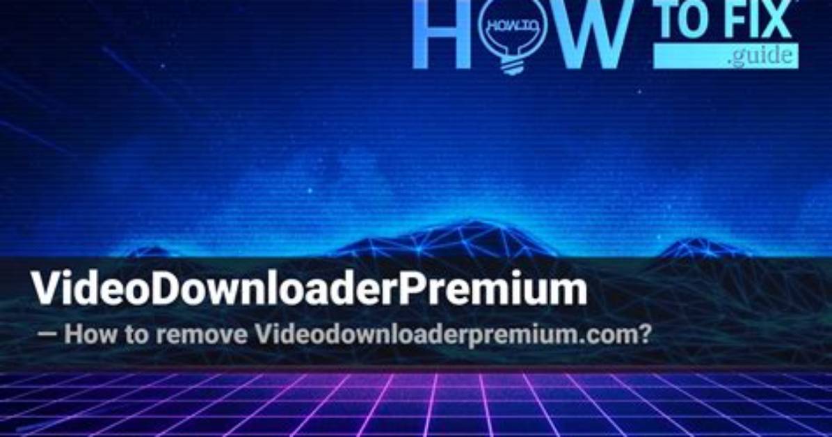 How to Remove Videodownloaderpremium Browser Plugin?