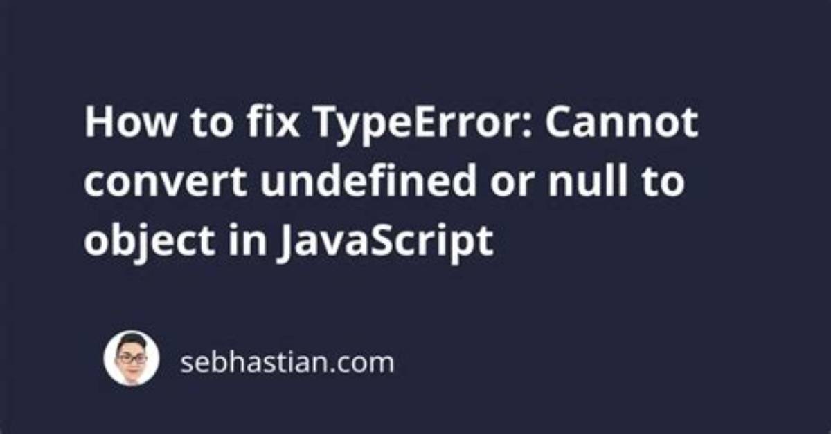How to Resolve Typeerror: Cannot Convert Undefined or Null to Object