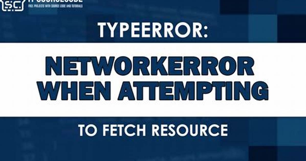 How to Resolve "Typeerror: Networkerror When Attempting to Fetch Resource."