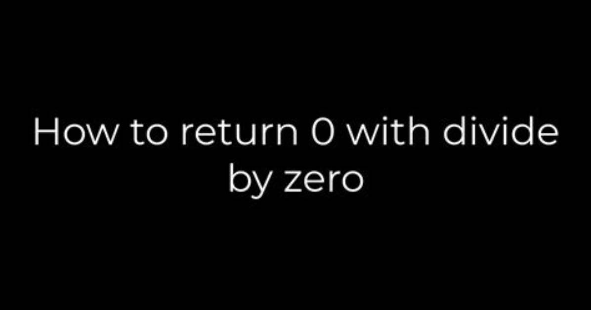 How to Return 0 with Divide by Zero