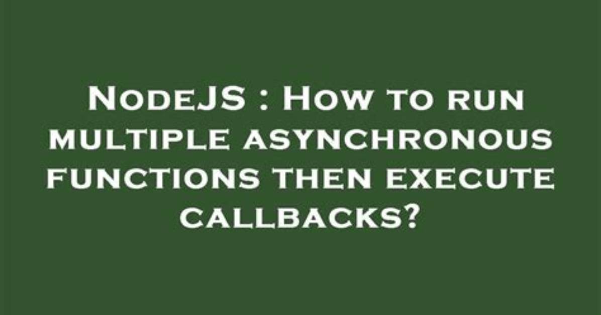 How to Run Multiple Asynchronous Functions Then Execute Callbacks?