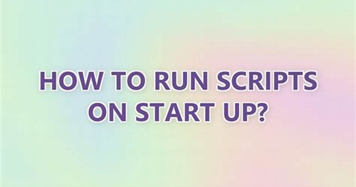 How to Run Scripts on Start up?