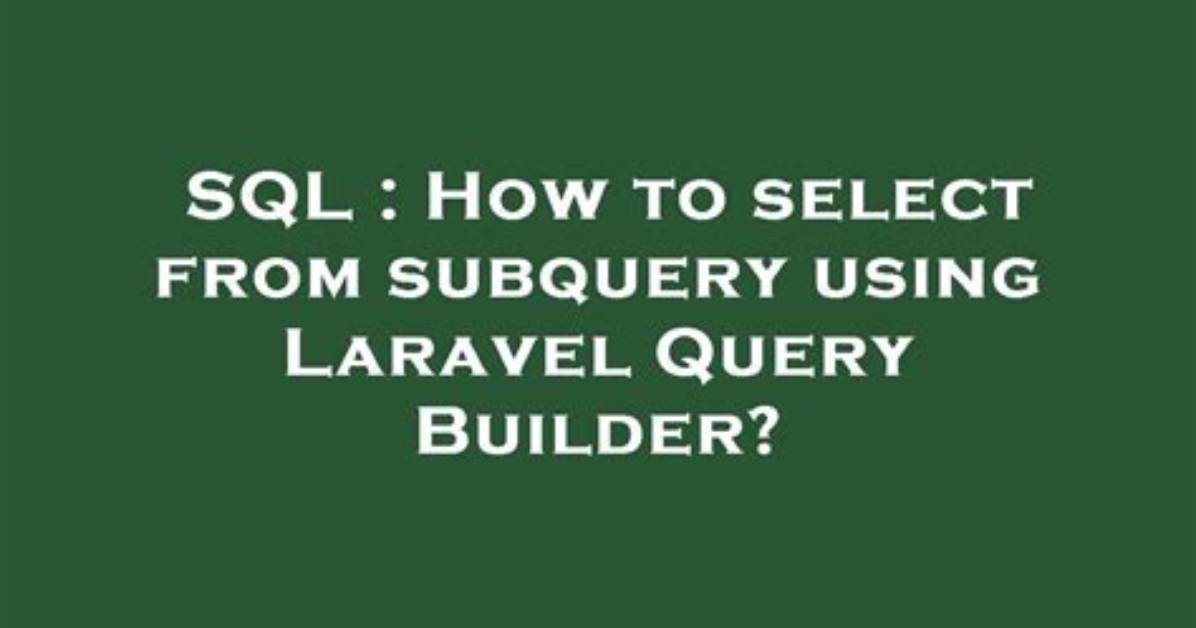 How to Select from Subquery Using Laravel Query Builder?