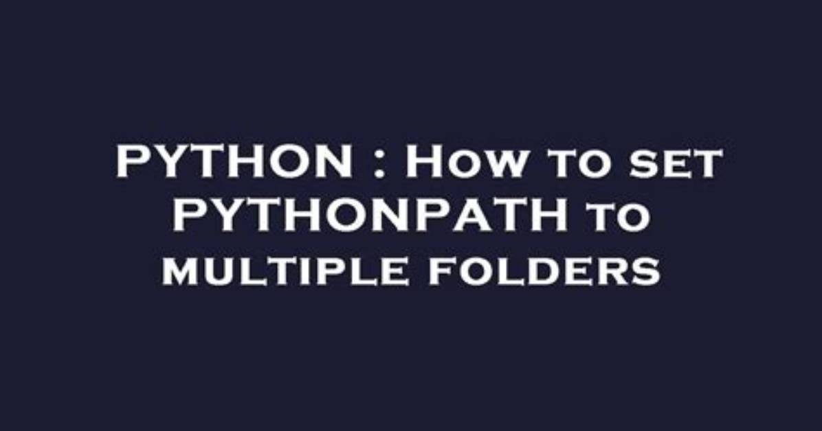 How to Set Pythonpath to Multiple Folders