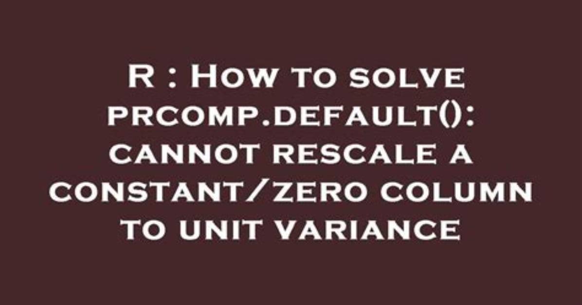 How to Solve Prcomp. Default(): Cannot Rescale a Constant/Zero Column to Unit Variance
