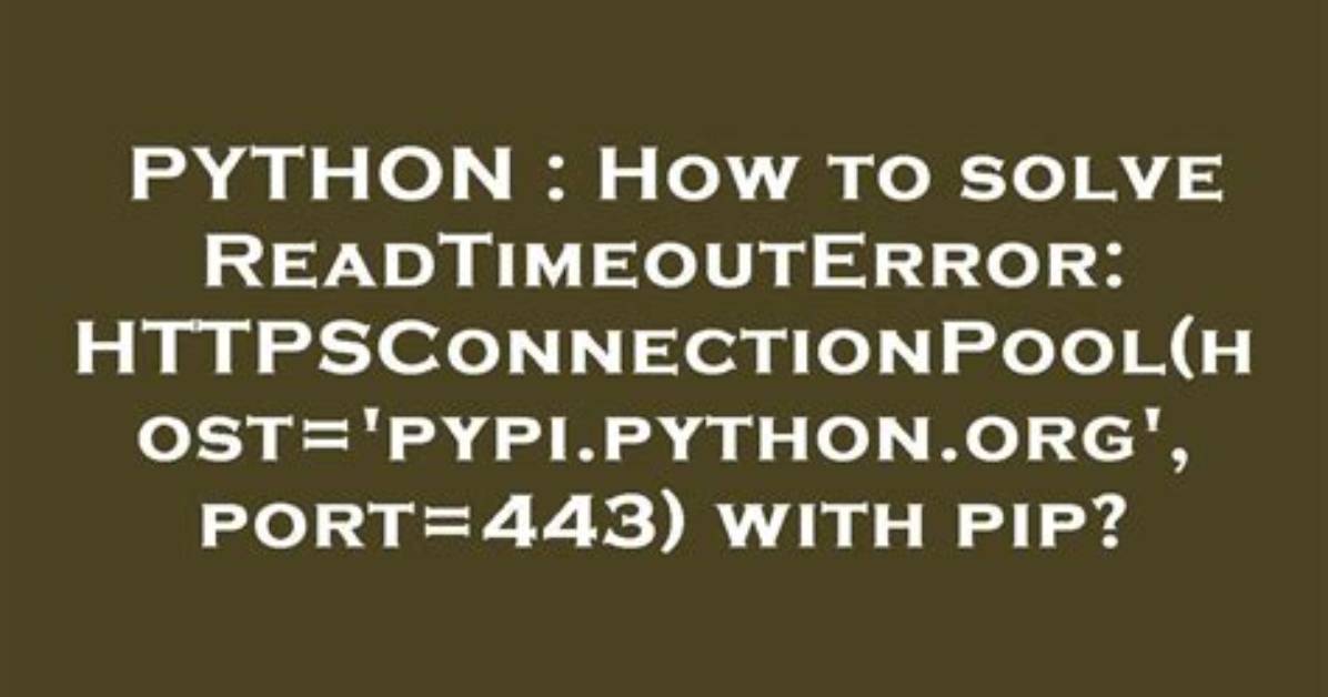 How to Solve Readtimeouterror: Httpsconnectionpool(Host='Pypi. Python. Org', Port=443) with Pip?