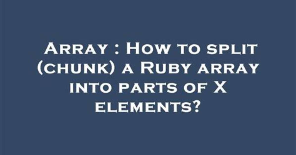 How to Split (Chunk) a Ruby Array into Parts of X Elements? [Duplicate]