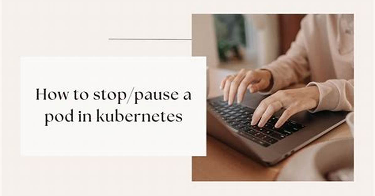 How to Stop/Pause a Pod in Kubernetes