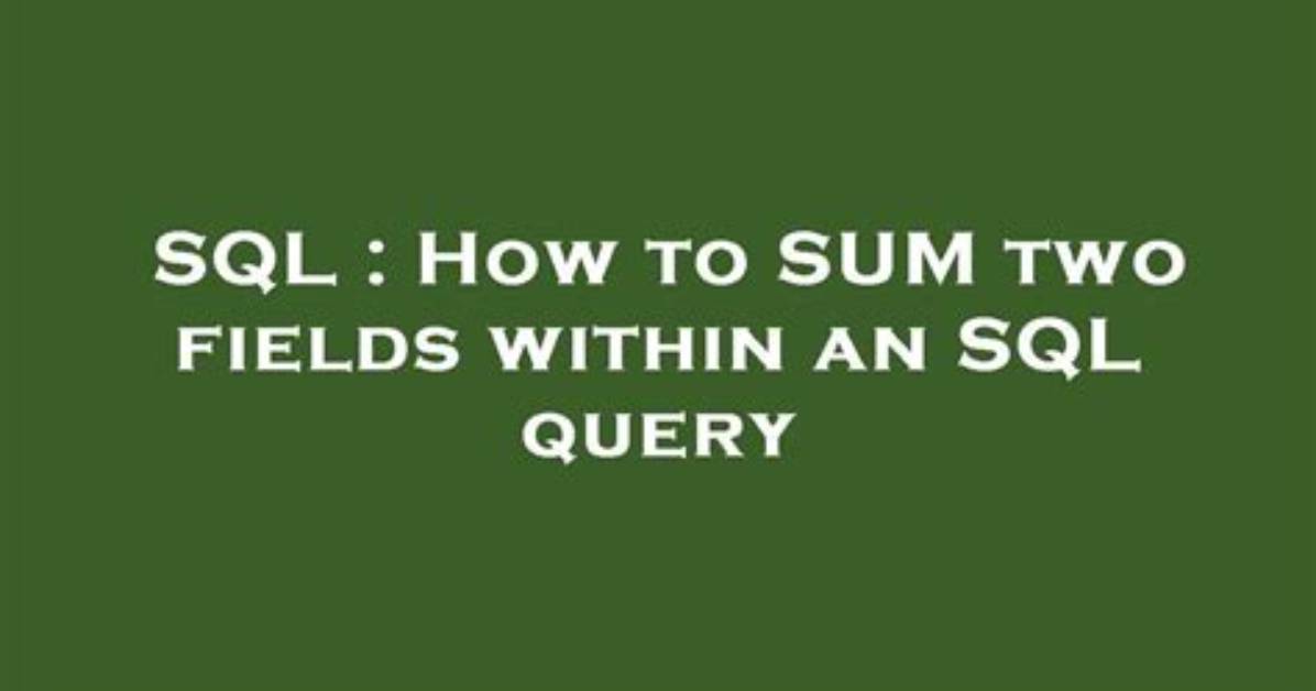 How to Sum Two Fields Within an Sql Query