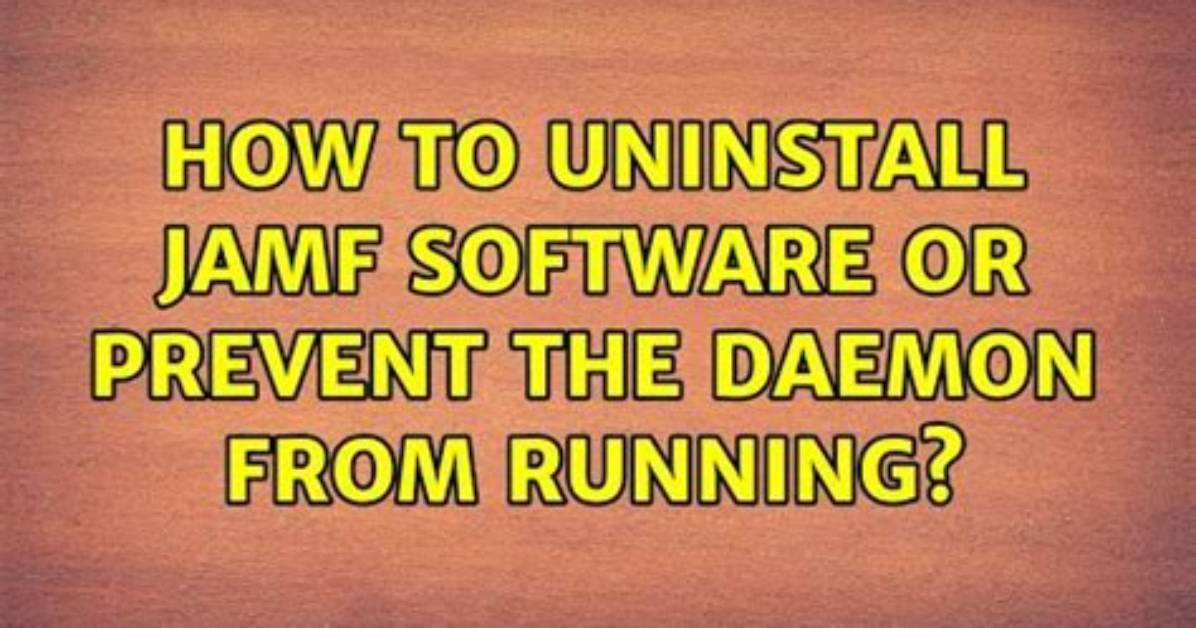 How to Uninstall Jamf Software or Prevent the Daemon from Running