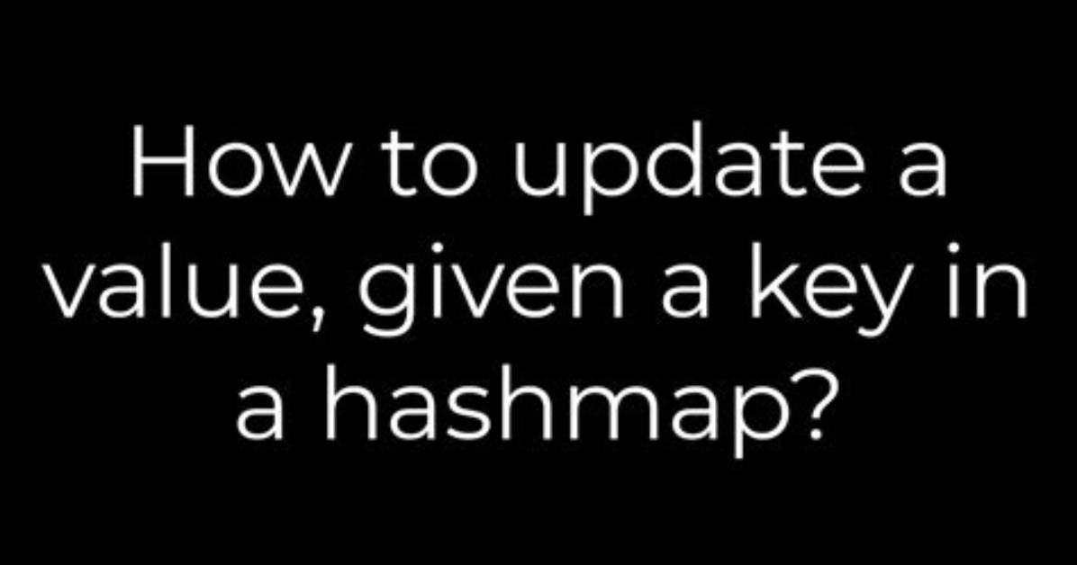 How to Update a Value, Given a Key in a Hashmap?