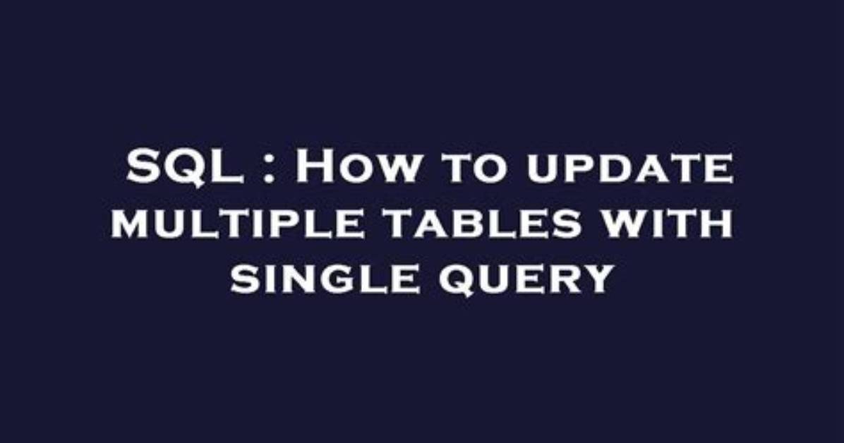 How to Update Multiple Tables with Single Query