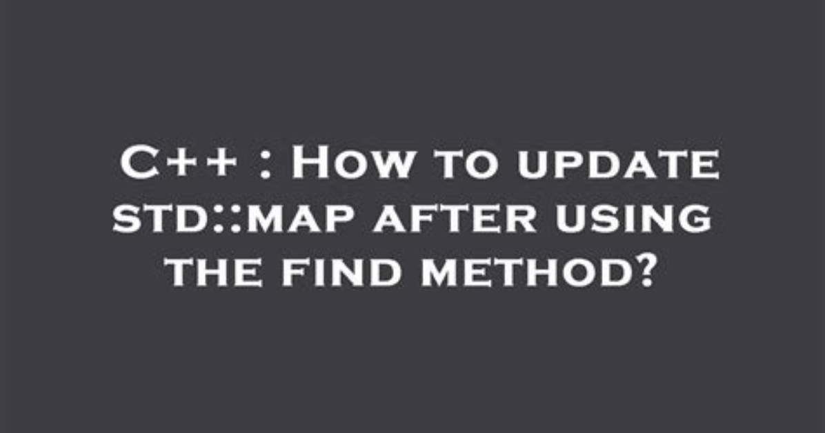 How to Update Std: :Map After Using the Find Method?