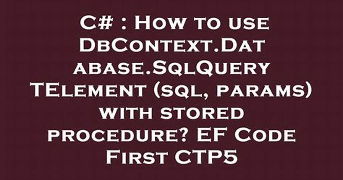 How to Use Dbcontext. Database. Sqlquery(Sql, Params) with Stored Procedure? Ef Code First Ctp5