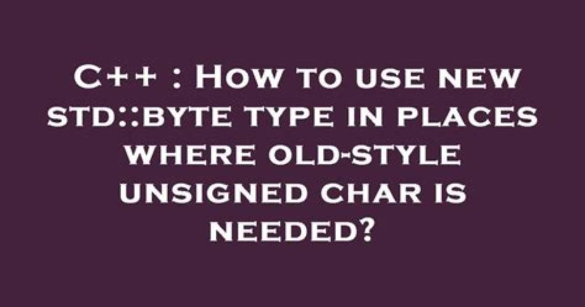 How to Use New Std: :Byte Type in Places Where Old-Style Unsigned Char Is Needed?
