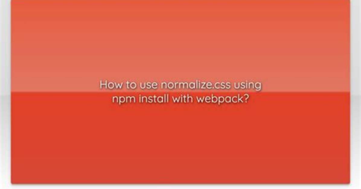 How to Use Normalize. Css Using Npm Install with Webpack?
