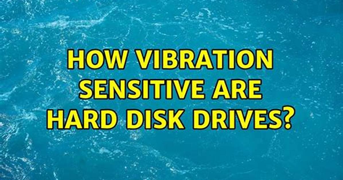 How Vibration Sensitive Are Hard Disk Drives?