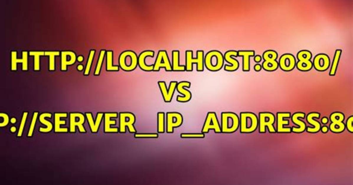 Http: //Localhost:8080/ vs Http: //Server_Ip_Address:8080/