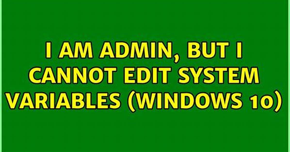 I Am Admin, but I Cannot Edit System Variables (Windows 10)