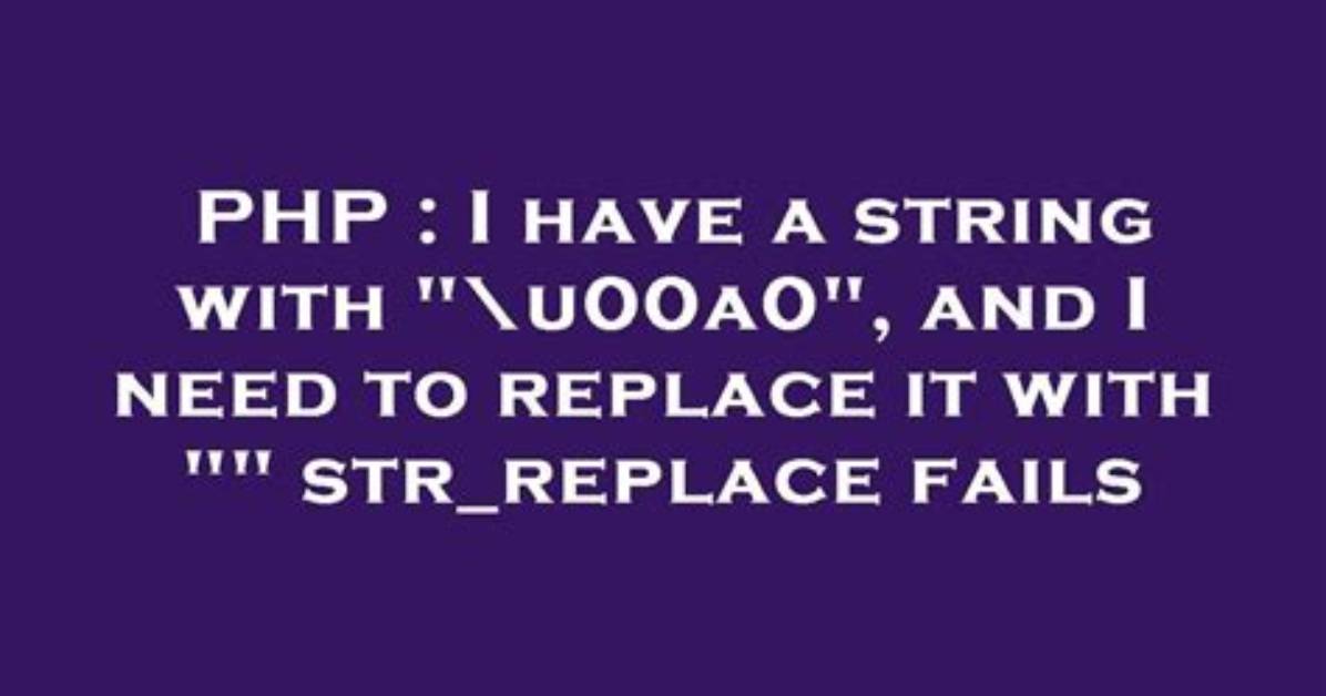 I Have a String with "\U00A0", and I Need to Replace It with "" Str_Replace Fails