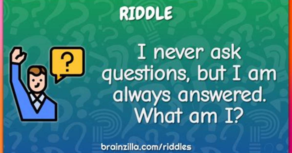 I Never Ask Questions, but I Am Always Answered. What Am I? [Riddle Answers]