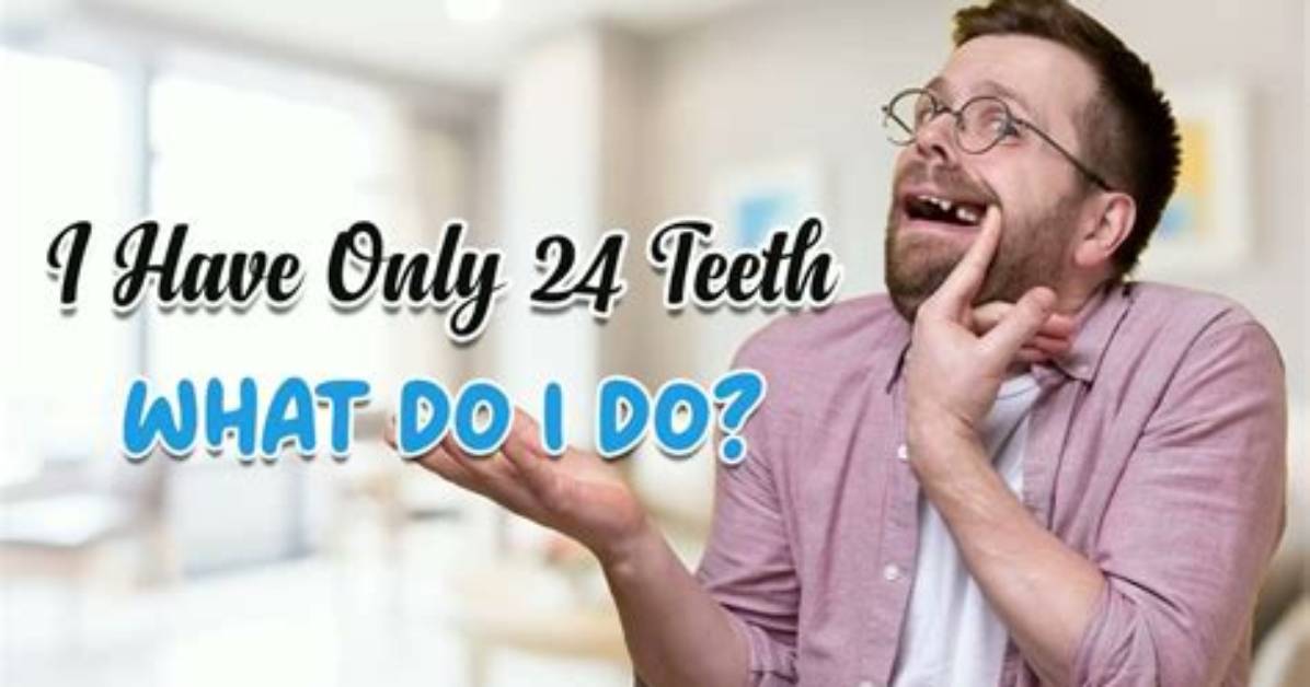 I Only Have 24 Teeth