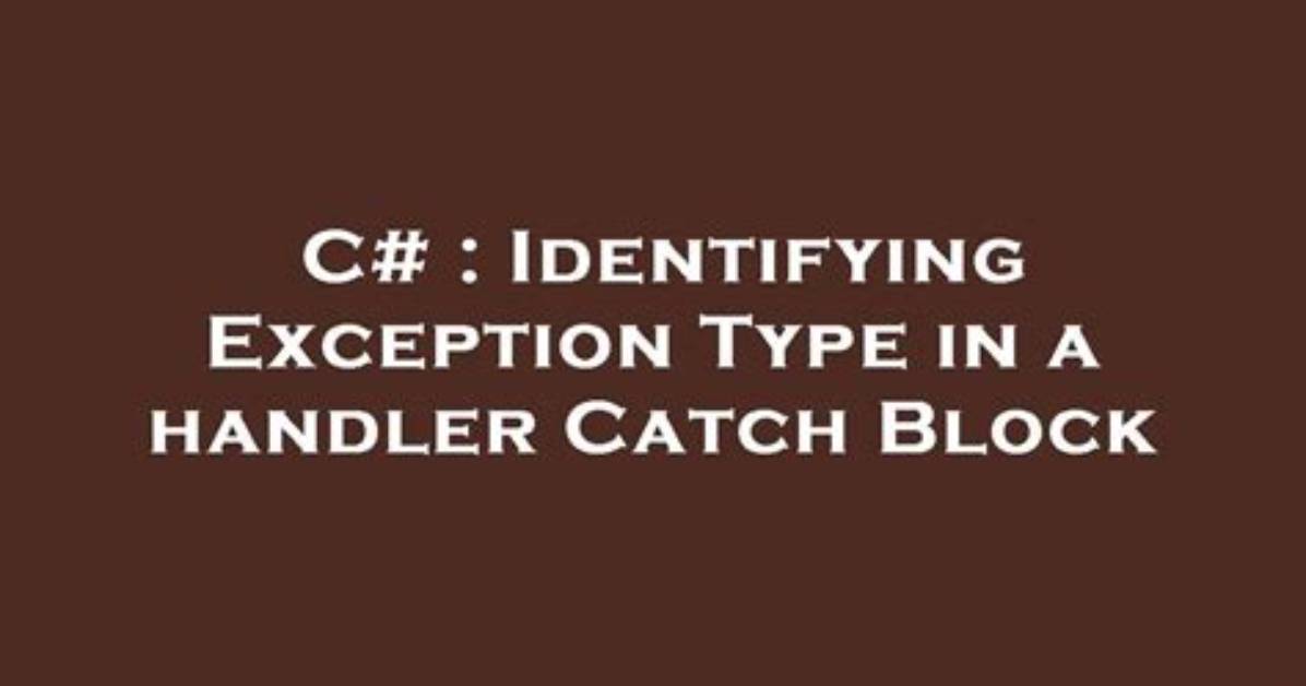 Identifying Exception Type in a Handler Catch Block