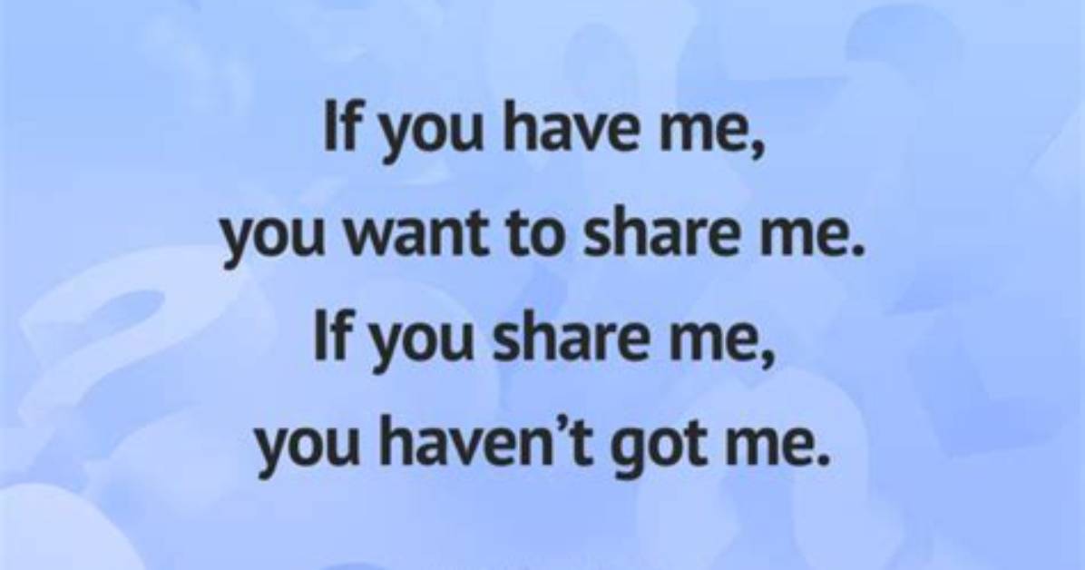If You Have Me, You Want to Share Me. Once You Share Me, You Won’t Have Me. What Am I? [Riddle Answers]