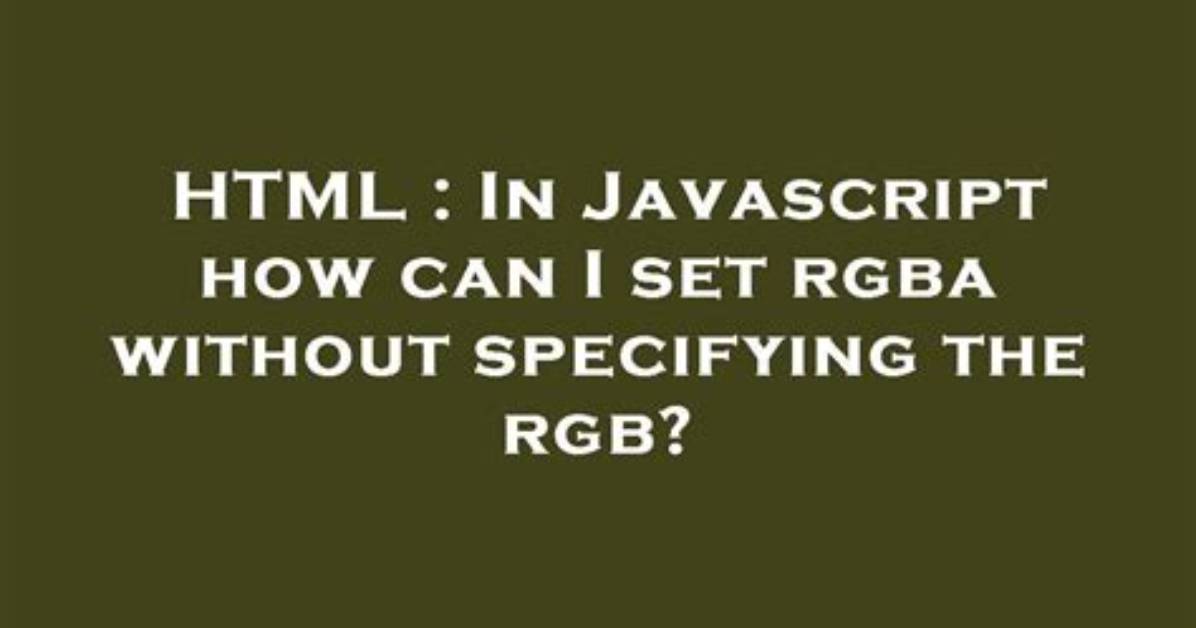 In Javascript How Can I Set Rgba Without Specifying the Rgb?