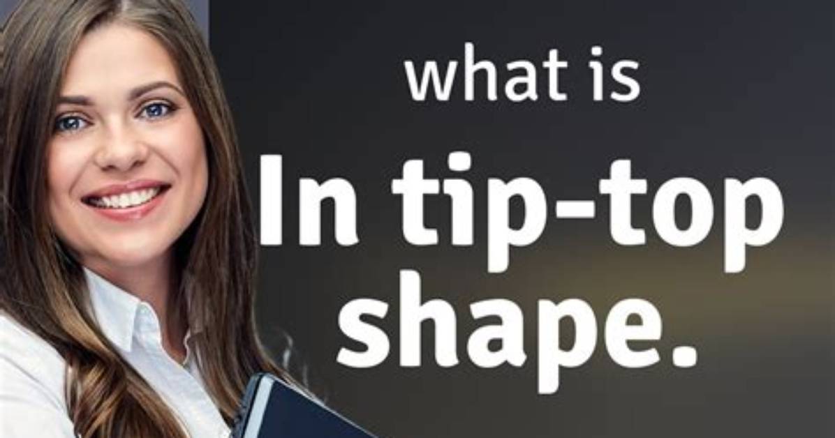 In Tip Top Shape?