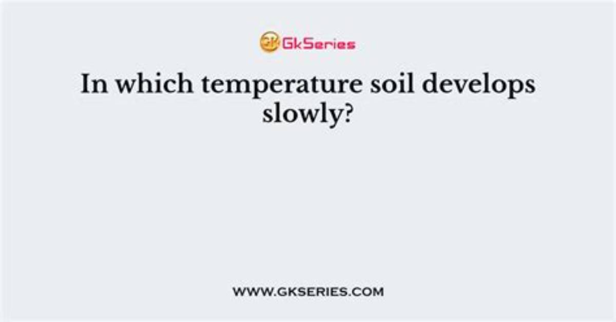 In Which Temperature Soil Develops Slowly?