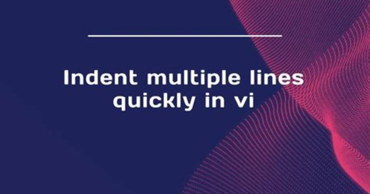 Indent Multiple Lines Quickly in Vi