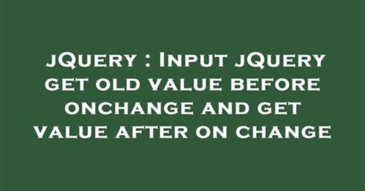 Input jQuery Get Old Value Before Onchange and Get Value After on Change