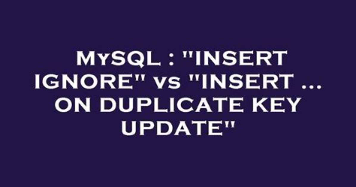 "Insert Ignore" vs "Insert. .. on Duplicate Key Update"