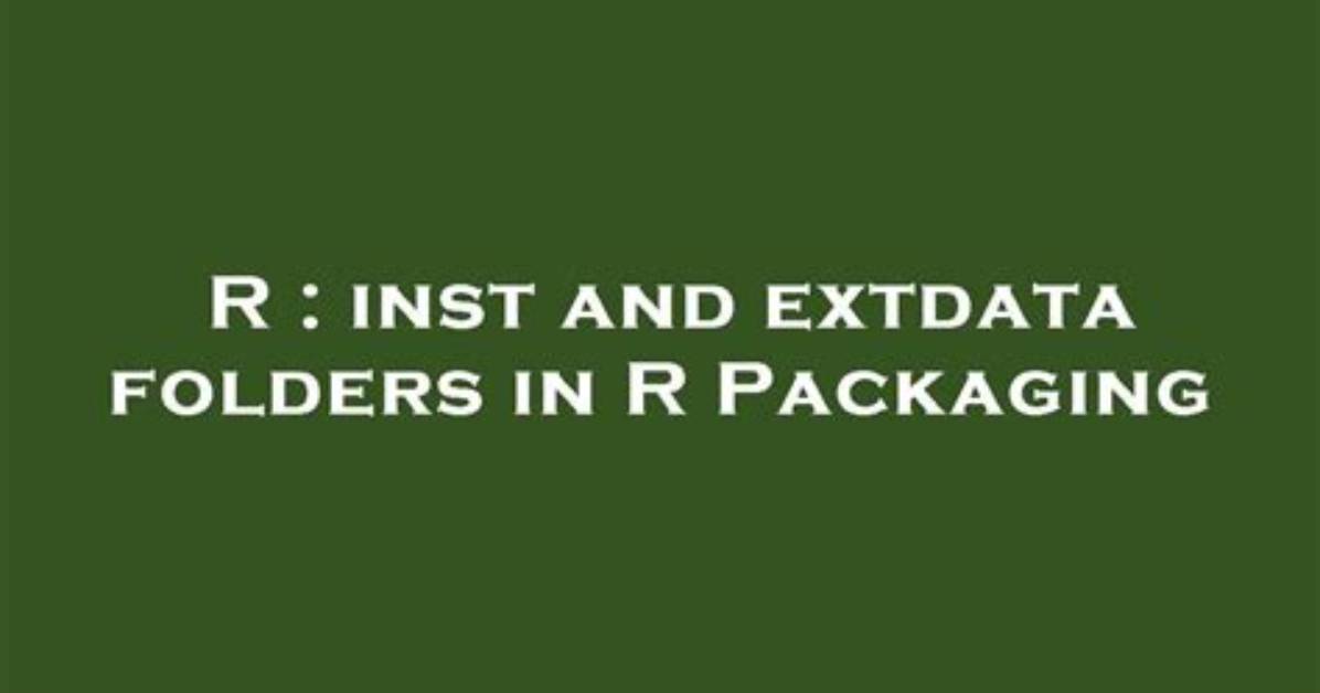 Inst and Extdata Folders in R Packaging
