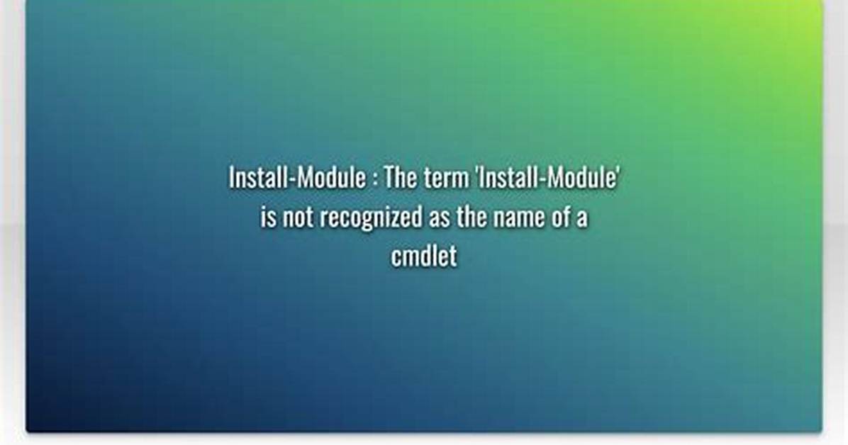 Install-Module: the Term 'Install-Module' Is Not Recognized as the Name of a Cmdlet