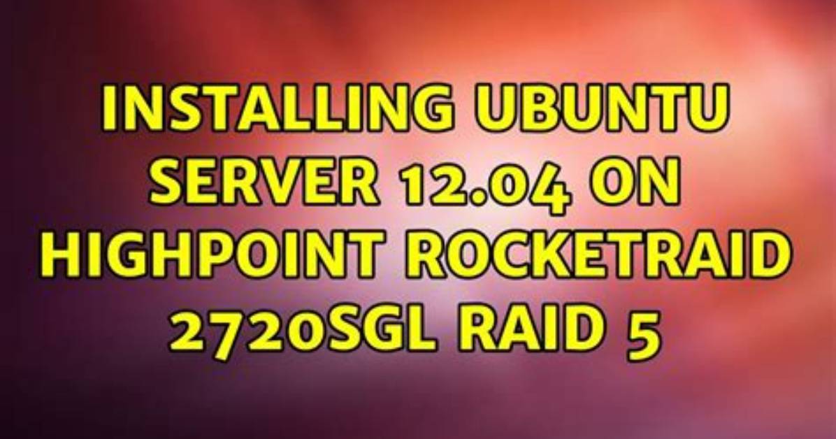 Installing Ubuntu Server 12.04 on Highpoint Rocketraid 2720Sgl Raid 5