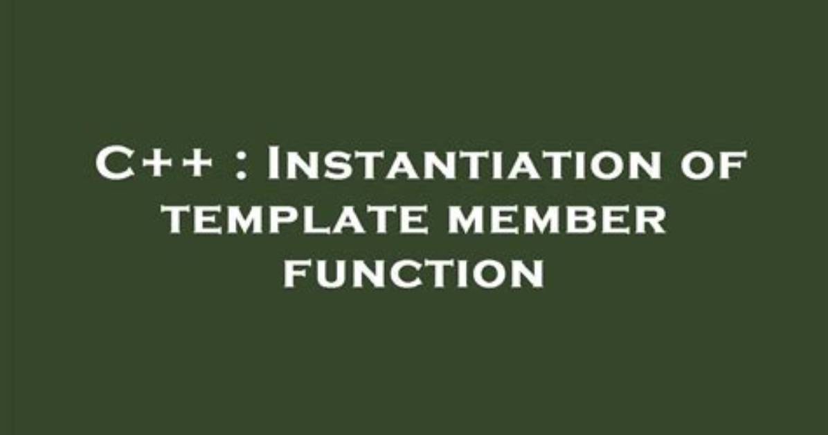 Instantiation of Template Member Function