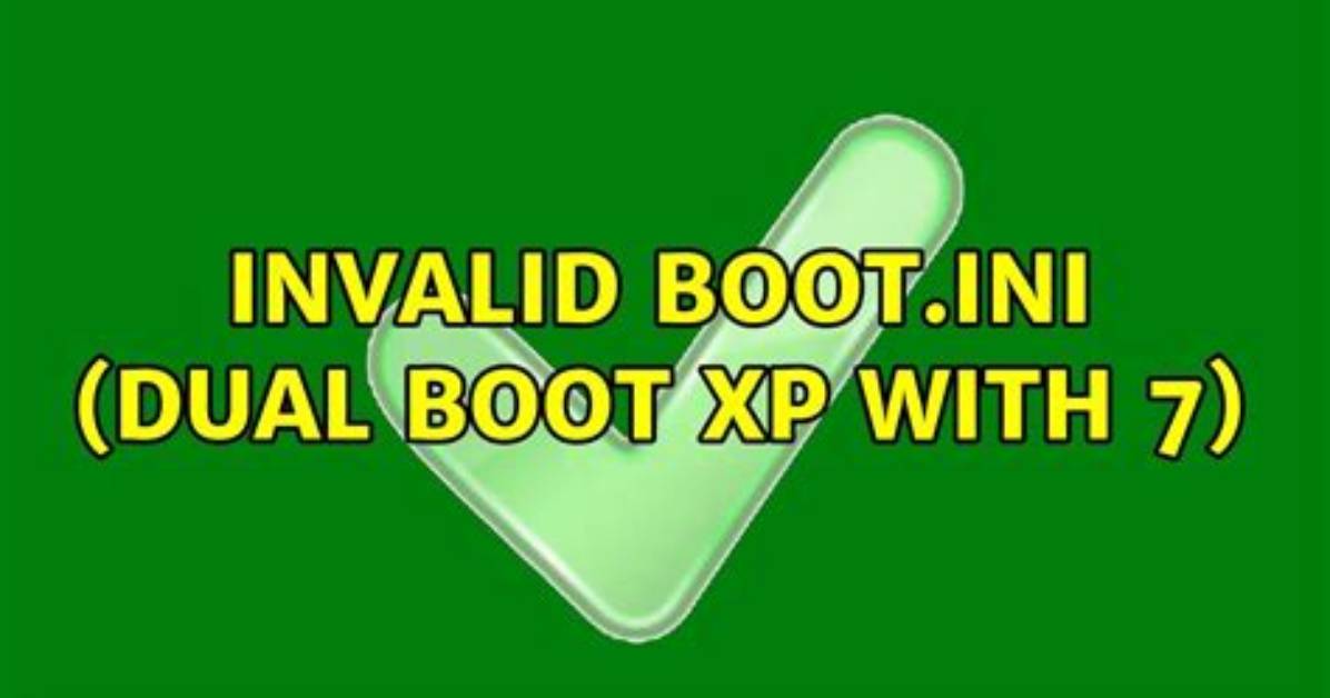 Invalid Boot. Ini (Dual Boot Xp with 7)