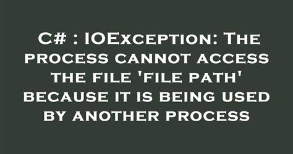 Ioexception: the Process Cannot Access the File 'File Path' Because It Is Being Used by Another Process