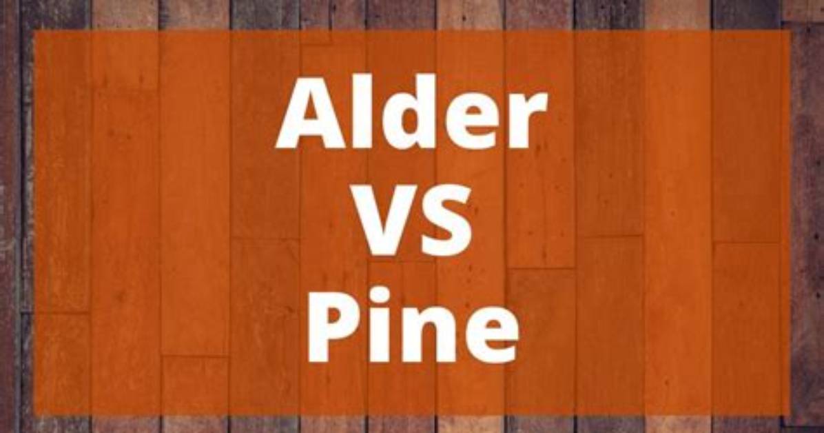 Is Alder Better Than Pine