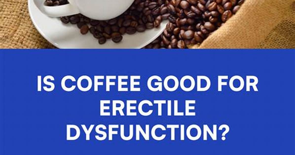 Is Coffee Good for Erectile Dysfunction?