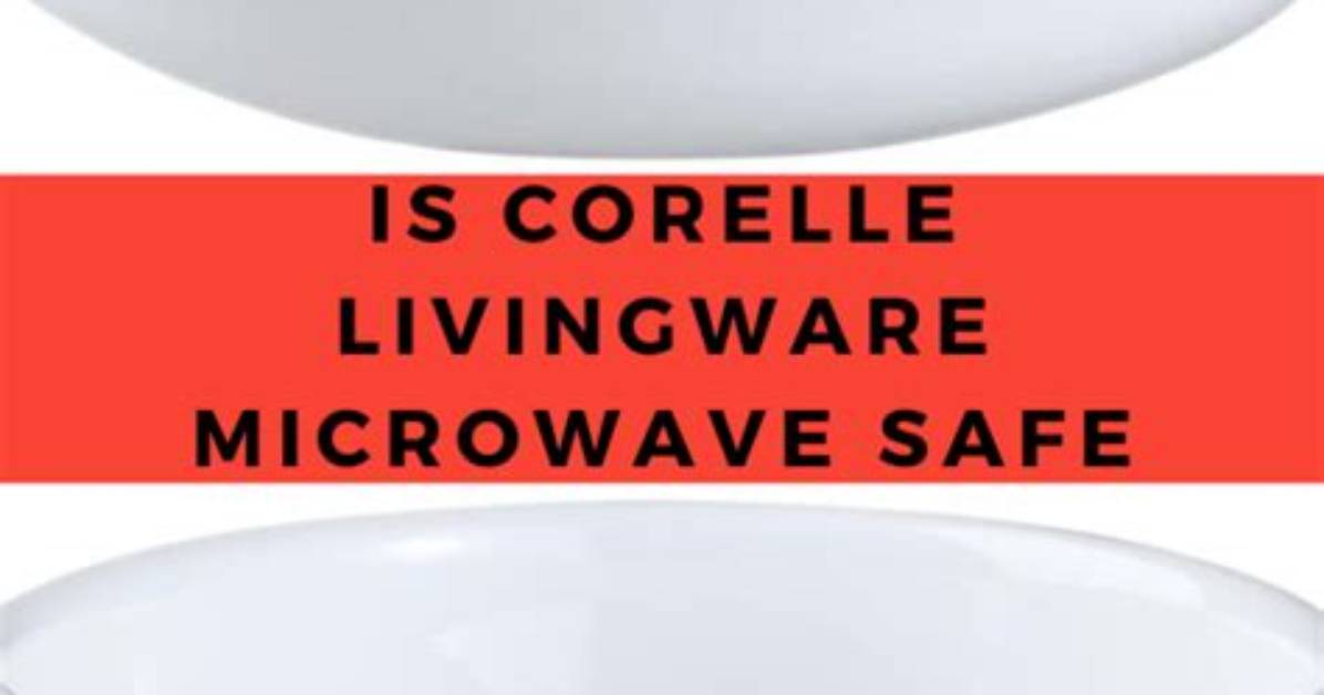 Is Corelle Livingware Microwave Safe