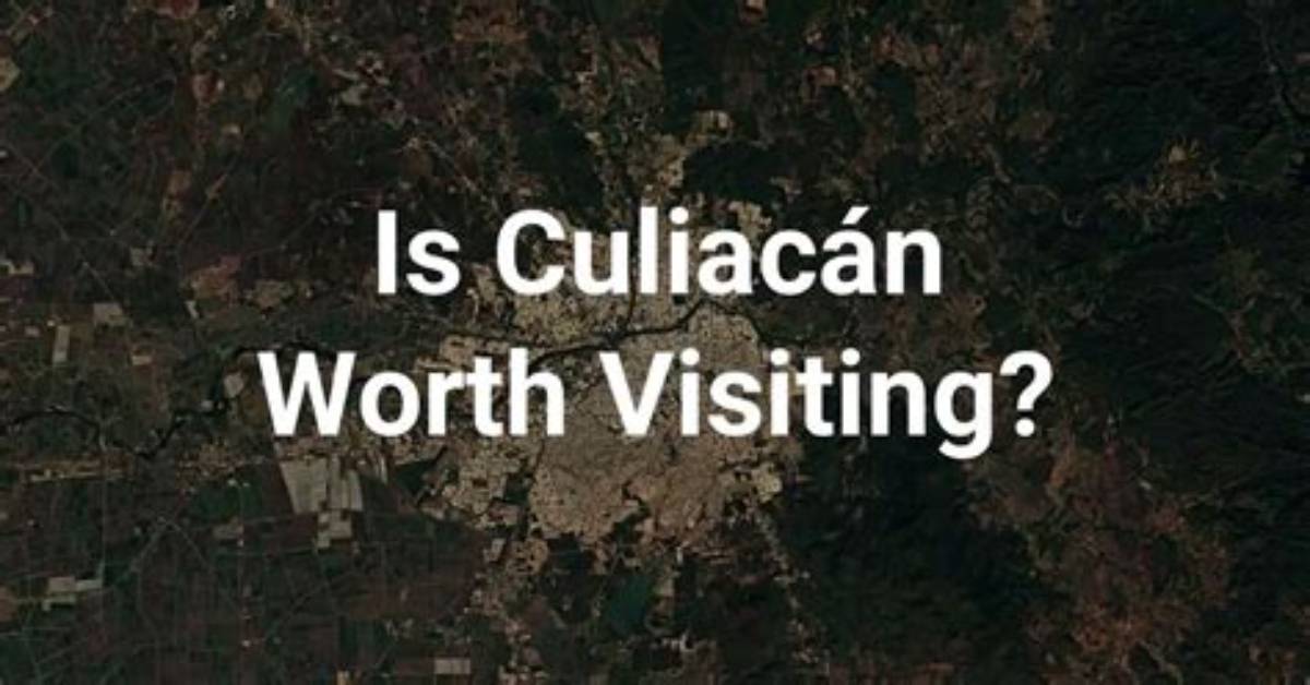 Is Culiacan Worth Visiting?
