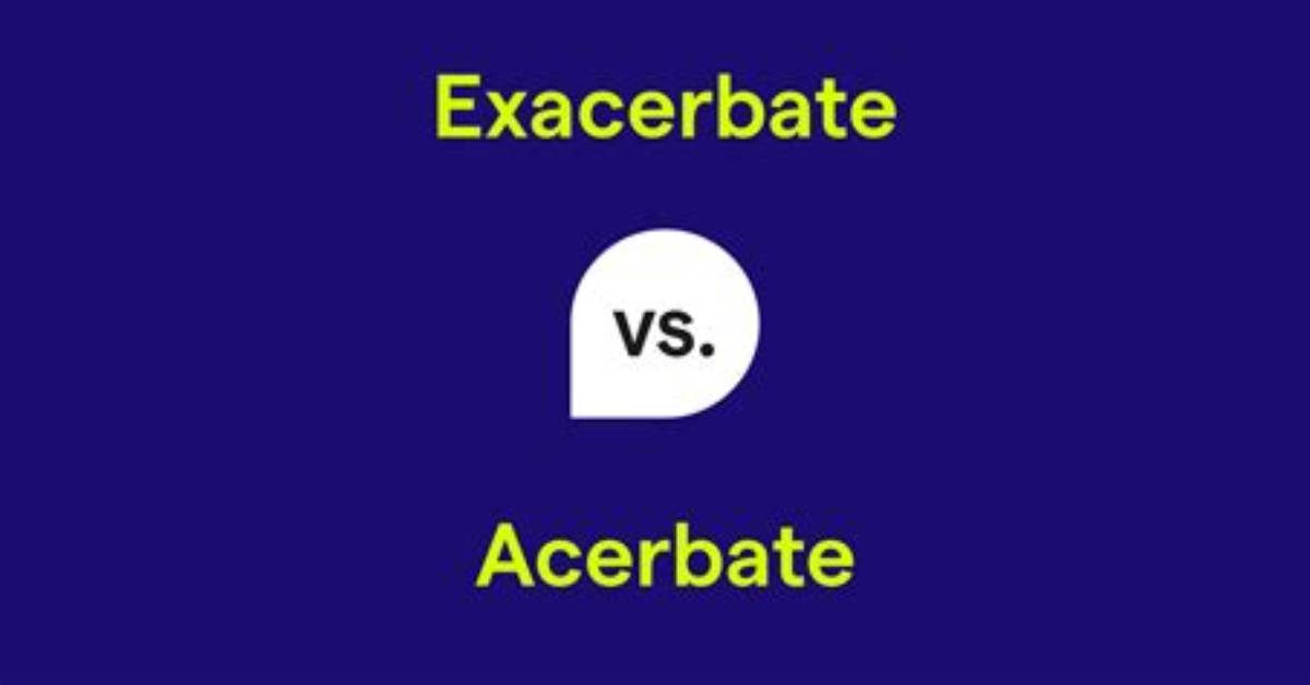 Is Exacerbate the Same as Acerbate?
