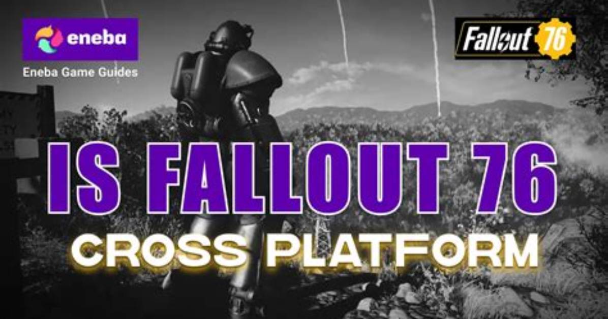 Is Fallout 76 Cross Platform Between Pc, Xbox and Ps4