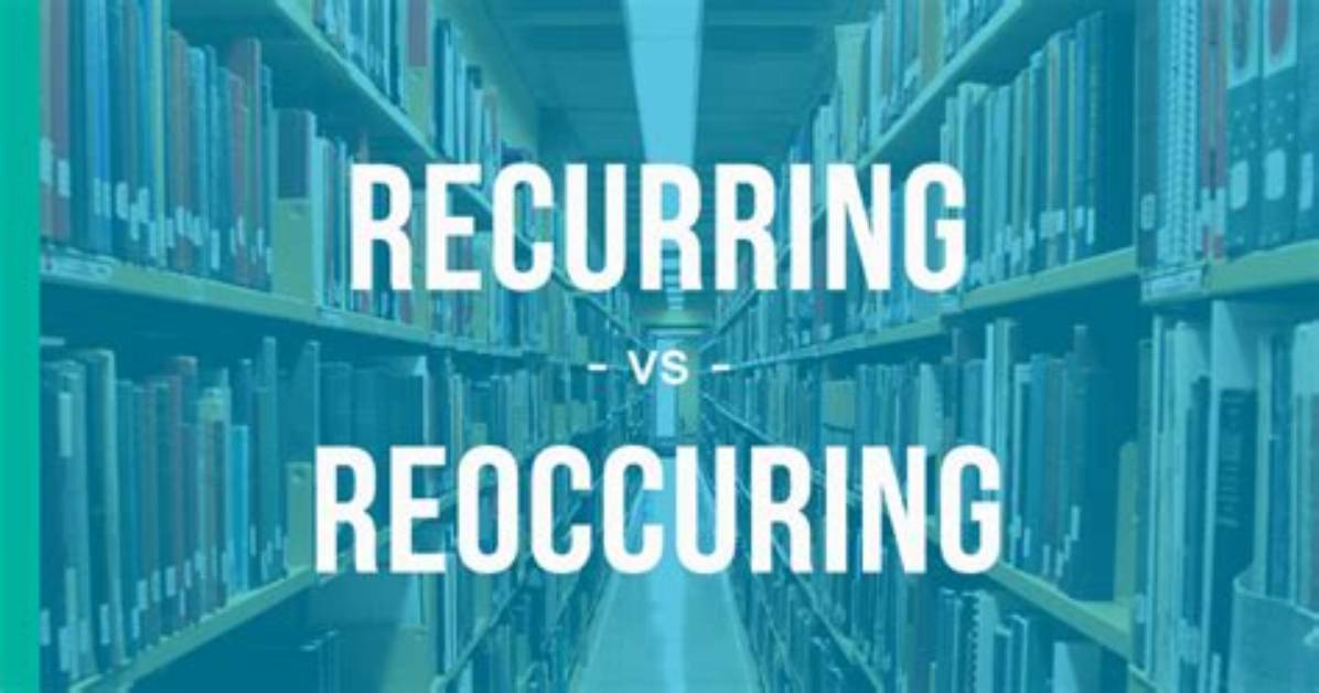 Is It Reoccuring or Recurring?
